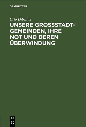 Unsere Großstadtgemeinden, ihre Not und deren Überwindung von Dibelius,  Otto, Doeblin,  D.