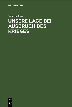 Unsere Lage bei Ausbruch des Krieges von Oncken,  W.