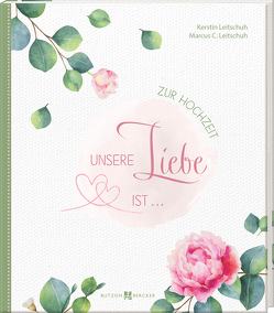 Unsere Liebe ist … von Leitschuh,  Kerstin, Leitschuh,  Marcus