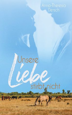 Unsere Liebe stirbt nicht von Dersch,  Anna-Theresia