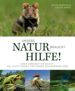 Unsere Natur braucht Hilfe! von Berthold,  Peter, Zankl,  Solvin