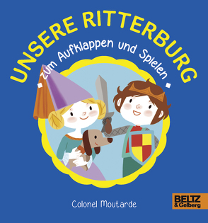 Unsere Ritterburg zum Aufklappen und Spielen von Moutarde,  Colonel