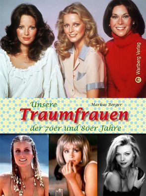 Unsere Traumfrauen der 70er und 80er Jahre von Berger,  Markus