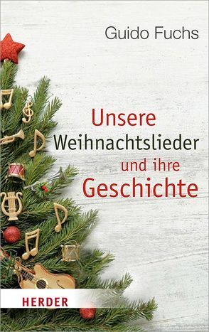 Unsere Weihnachtslieder und ihre Geschichte von Fuchs,  Guido