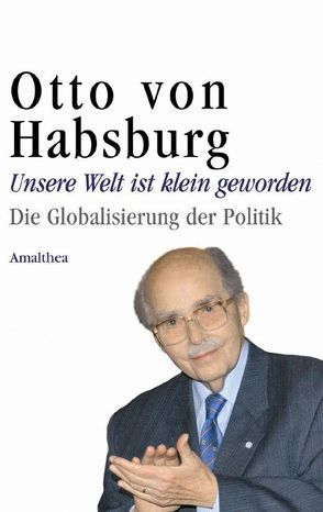 Unsere Welt ist klein geworden von Habsburg,  Otto von