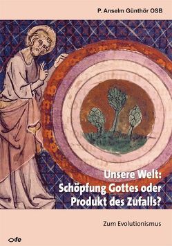 Unsere Welt: Schöpfung Gottes oder Produkt des Zufalls von Günthör,  Anselm