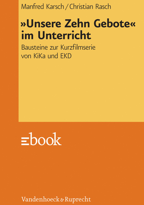 »Unsere Zehn Gebote« im Unterricht von Karsch,  Manfred, Rasch,  Christian