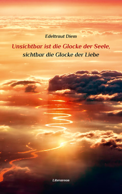 Unsichtbar ist die Glocke der Seele, sichtbar die Glocke der Liebe von Diem,  Edeltraut