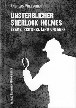 Unsterblicher Sherlock Holmes von Fiebig,  Sebastian, Ittekot,  Irene, Lutterbüse,  Klaus, Marheinecke,  Dr. Uwe, Marheinecke,  Reinhard, Ranitzsch,  Karl Heinz, Scheben,  Michael Herbert, Willscher,  Andreas