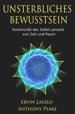 Unsterbliches Bewusstsein von Laszlo,  Ervin, Peake,  Anthony