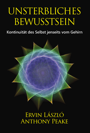 Unsterbliches Bewusstsein von Laszlo,  Ervin, Peake,  Anthony