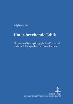 Unter-brechende Ethik von Bergold,  Ralf