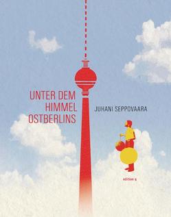 Unter dem Himmel Ostberlins von Pirschel,  Regine, Seppovaara,  Juhani