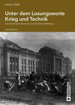 Unter dem Losungsworte Krieg und Technik von Haas,  Caroline, Herzog,  Mirko, Klösch,  Christian, Lackner,  Helmut, Moritsch,  Otmar, Pensold,  Wolfgang, Rendl,  Franz, Stadelmann,  Christian, Technisches Museum Wien, Weitensfelder,  Hubert