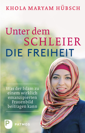 Unter dem Schleier die Freiheit von Hübsch,  Khola Maryam