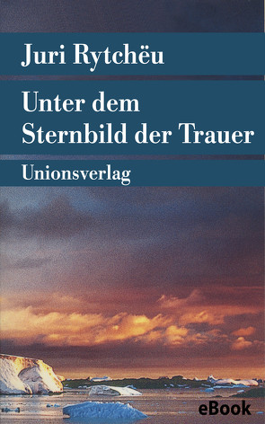 Unter dem Sternbild der Trauer von Kossuth,  Charlotte, Kossuth,  Leonhard, Rytchëu,  Juri