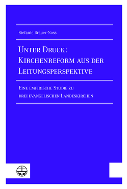 Unter Druck: Kirchenreform aus der Leitungsperspektive von Brauer-Noss,  Stefanie