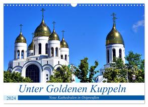 Unter Goldenen Kuppeln – Neue Kathedralen in Ostpreußen (Wandkalender 2024 DIN A3 quer), CALVENDO Monatskalender von von Loewis of Menar,  Henning