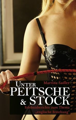 Unter Peitsche und Stock von Sadler,  Martina