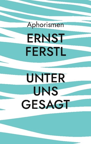 Unter uns gesagt von Ferstl,  Ernst