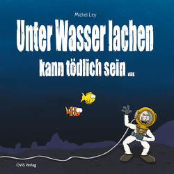 Unter Wasser Lachen kann tödlich sein von Ley,  Michel