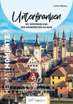 Unterfranken mit Würzburg und den Weindörfern am Main – HeimatMomente von Müssig,  Jochen