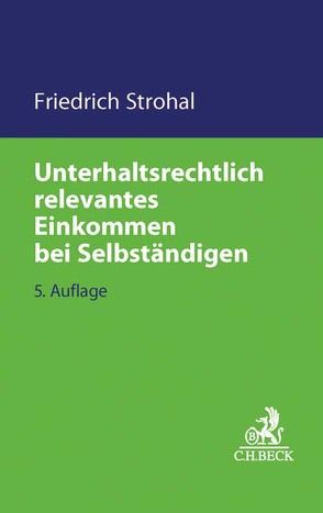 Unterhaltsrechtlich relevantes Einkommen bei Selbständigen von Strohal,  Friedrich