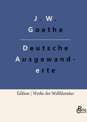 Unterhaltungen deutscher Ausgewanderten von Goethe,  Johann Wolfgang von, Gröls-Verlag,  Redaktion