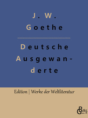 Unterhaltungen deutscher Ausgewanderten von Goethe,  Johann Wolfgang von, Gröls-Verlag,  Redaktion