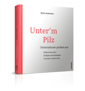 Unter’m Pilz, Unternehmer packen aus von Albers,  Thomas, Faeßer,  Anja, Fink,  Martin, Ginger,  Andreas, Rennertz,  Gustav, Schneider,  Michael, Schreiber,  Sylvia, Seelig,  Heiko, Stöber,  Michael