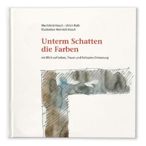 „Unterm Schatten die Farben“ von Hüsch,  Heinrich, Hüsch,  Mechthild, Roth,  Ulrich