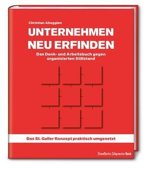 Unternehmen neu erfinden: Das Denk- und Arbeitsbuch gegen organisierten Stillstand von Abegglen,  Christian