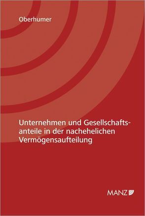 Unternehmen und Gesellschaftsanteile in der nachehelichen Vermögensaufteilung von Oberhumer,  Gerold Maximilian