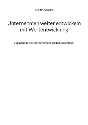 Unternehmen weiter entwickeln mit Wertentwicklung von Grundner,  Harald M.