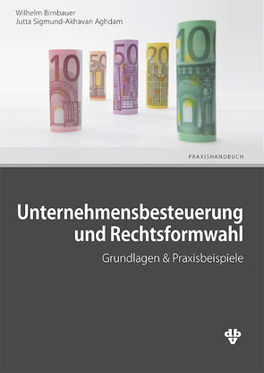 Unternehmensbesteuerung und Rechtsformwahl von Birnbauer,  Wilhelm, Sigmund-Akhavan Aghdam,  Jutta