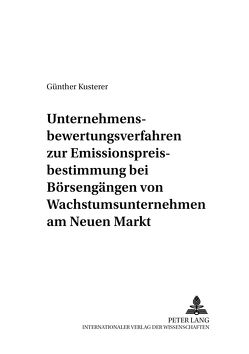 Unternehmensbewertungsverfahren zur Emissionspreisbestimmung bei Börsengängen von Wachstumsunternehmen am Neuen Markt von Kusterer,  Günther