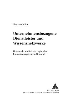 Unternehmensbezogene Dienstleister und Wissensnetzwerke von Böhn,  Thorsten