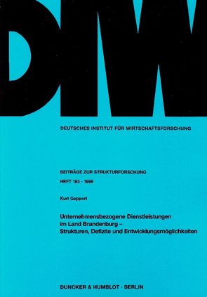 Unternehmensbezogene Dienstleistungen im Land Brandenburg – Strukturen, Defizite und Entwicklungsmöglichkeiten. von Geppert,  Kurt