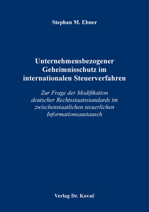 Unternehmensbezogener Geheimnisschutz im internationalen Steuerverfahren von Ebner,  Stephan M.