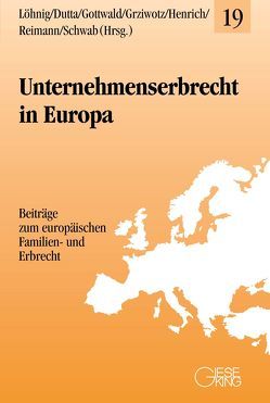 Unternehmenserbrecht in Europa von Dutta,  Anatol, Gottwald,  Peter, Grziwotz,  Herbert, Henrich,  Dieter, Löhnig,  Martin, Reimann,  Wolfgang, Schwab,  Dieter