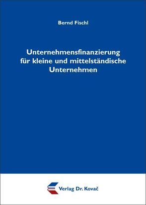 Unternehmensfinanzierung für kleine und mittelständische Unternehmen von Fischl,  Bernd