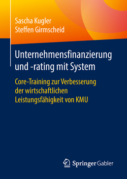 Unternehmensfinanzierung und -rating mit System von Girmscheid,  Steffen, Kugler,  Sascha