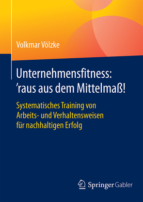 Unternehmensfitness: ‘raus aus dem Mittelmaß! von Völzke,  Volkmar