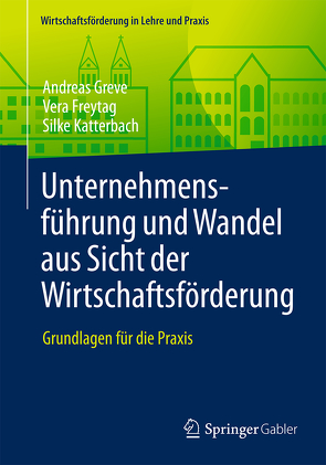 Unternehmensführung und Wandel aus Sicht der Wirtschaftsförderung von Freytag,  Vera, Greve,  Andreas, Katterbach,  Silke