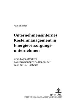 Unternehmensinternes Kostenmanagement in Energieversorgungsunternehmen von Thomas,  Axel