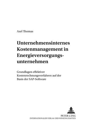 Unternehmensinternes Kostenmanagement in Energieversorgungsunternehmen von Thomas,  Axel