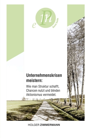 Unternehmenskrisen meistern: Wie man Struktur schafft, Chancen nutzt und blinden Aktionismus vermeidet. von Zimmermann,  Holger