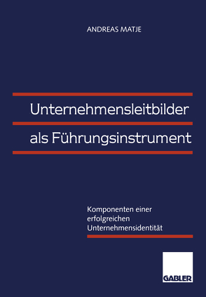 Unternehmensleitbilder als Führungsinstrument von Matje,  Andreas