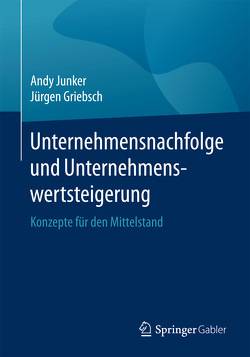 Unternehmensnachfolge und Unternehmenswertsteigerung von Griebsch,  Jürgen, Junker,  Andy