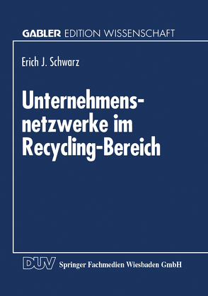 Unternehmensnetzwerke im Recycling-Bereich von Schwarz,  Erich J.